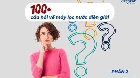 Phần 2 – 100+ câu hỏi giải đáp mọi thắc mắc về máy lọc nước tạo kiềm từ A đến Z